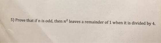 5) Prove that if n is odd, then n2 leaves a remainder of 1 when it is divided by 4