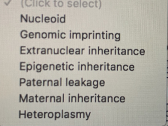✓ Click to select) Nucleoid Genomic imprinting Extranuclear inheritance Epigenetic inheritance Paternal leakage Maternal inhe