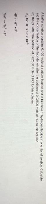 A buffer solution contains 0.100 mole of sodium fluoride and 0.130 mole of hydrogen fluoride in one liter of solution Calcula