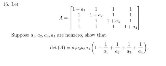 16. Let 1 + 01 1 1 1 + A2 1 1 1 1 1 1 1 A= 1 + 03 1 1 1 1 + 04 Suppose ai, A2, A3, A4 are nonzero, show that 1 1 1 1 det (A)