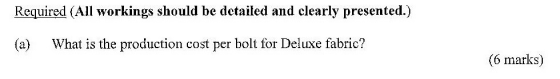 Required (All workings should be detailed and clearly presented.) (a) What is the production cost per bolt for Deluxe fabric?