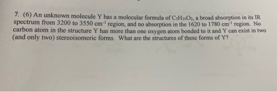 7. (0) An unknown molecule Y has a molecular formula of CsH1002, a broad absorption in its IR spectrum from 3200 to 3550 cm r