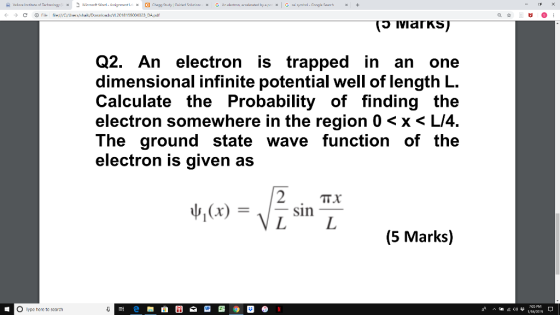 DApdr Q2. An electron is trapped in an one dimensional infinite potential well of length L Calculate the Probability of finding the electron somewhere in the region 0 <xLI4. The ground state wave function of the electron is given as ㄫㄨ (r)sin (5 Marks) O lype hene to search