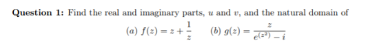 Question 1: Find the real and imaginary parts, u and y, and the natural domain of (a) f(2)=z + (6) 9(2) = cc-*