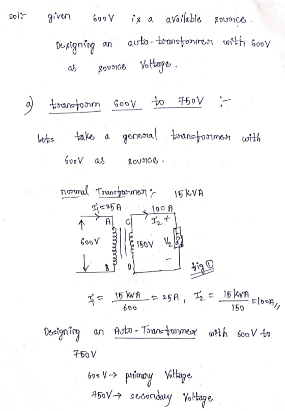sol: given 600V is a available 8009166 Designing an auto-twansformed with Goov as source Voltage g transtoom boov to 750V : b