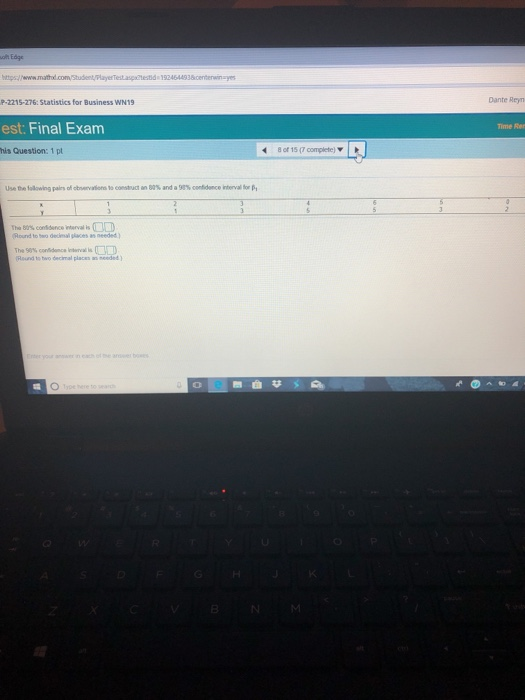 oh Edge htp/www.mathol.com/Studentla P-2215-276: Statistics for Business WN19 Dante Reyn est Final Exam Time Rer his Question: 1 pt 8 of 15(7 complete) Round to bo deciesall glaces as needed) Round to two decimal places an eeded