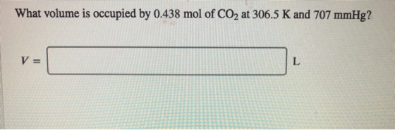 What volume is occupied by 0.438 mol of CO2 at 306.5 K and 707 mmHg? V =