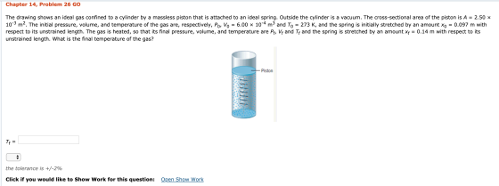 Chapter 14, Problem 26 GO The drawing shows an ideal gas confined to a cylinder by a massless piston that is attached to an i