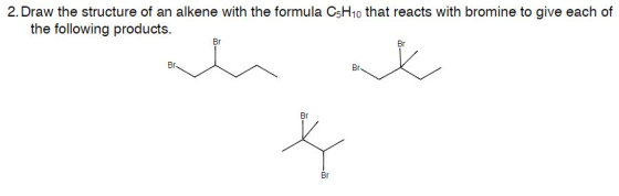 2. Draw the structure of an alkene with the formula CsH10 that reacts with bromine to give each of the following products. Br