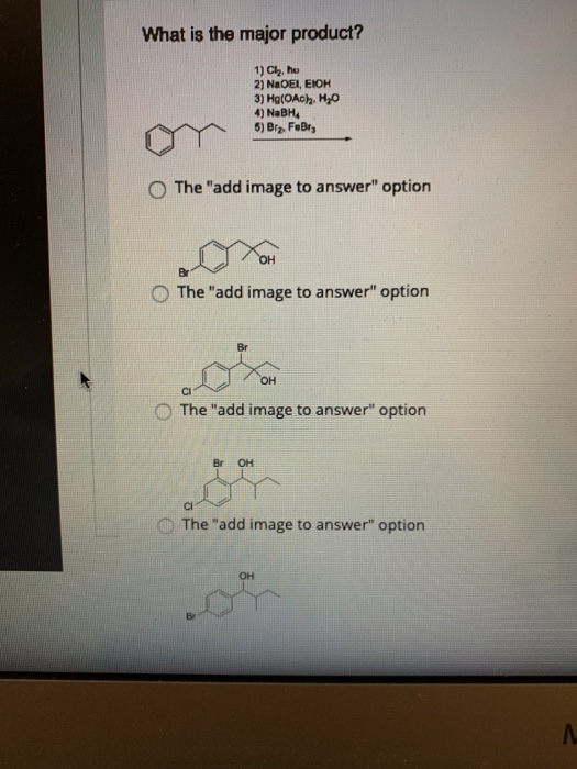 What is the major product? 1) Cly.hu 2) NaOEI, EIOH 3) Hg(OA), Hyo 4) NaBHA 5) Bry, FeBry The add image to answer option OH