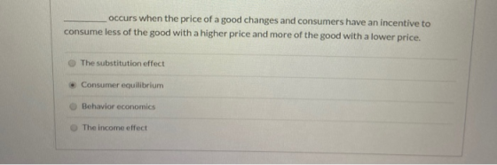 occurs when the price of a good changes and consumers have an incentive to consume less of the good with a higher price and m