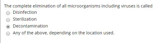 The complete elimination of all microorganisms including viruses is called Disinfection Sterilization Decontamination Any of