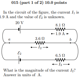 015 (part 1 of 2) 10.0 points In the circuit of the figure, the current Iı is 1Aal the vals nkawm. 20 V 8.1 Ω 3.6 Ω 6.5 Ω What is the magnitude of the current 12? Answer in units of A.