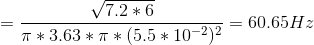 =\frac{\sqrt{7.2*6}}{\pi*3.63*\pi*(5.5*10^{-2})^{2}}=60.65 Hz