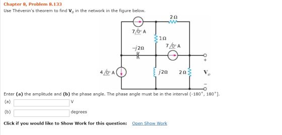 Chapter 8, Problem 8.133 Use Thévenins theorem to find Vo in the network in the figure below. Enter (a) the amplitude and (b