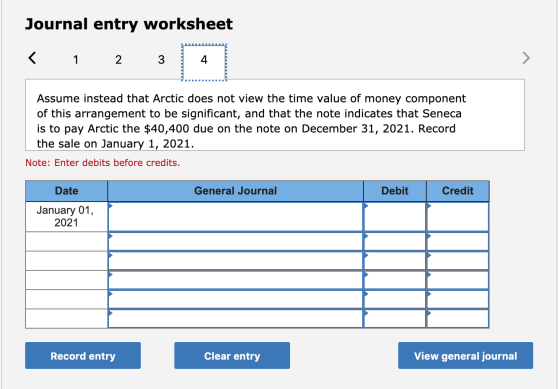 Journal entry worksheet < 1 2 3 4 Assume instead that Arctic does not view the time value of money component of this arrangem
