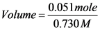 0.051 mole
Volume=
0.730M
