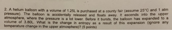 2. A helium balloon with a volume of 1.25L is purchased at a county fair (assume 25°C and 1 atm pressure). The balloon is acc