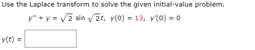 Use the Laplace transform to solve the given initial-value problem. y + y = V2 sin it, y(0) = 13, y(0) = 0 y(t) =