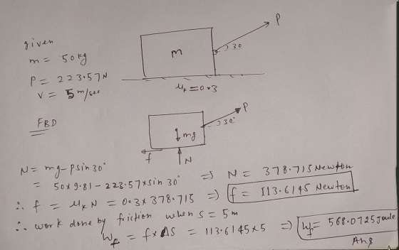 P given 230 50kg P = 223.574 v = 15 m/see Mn03 A FBD 9 30 Img th M 3 N= mg-psingo 50x9.81 - 223.57xsin 30 -S NT 378.715 Newt