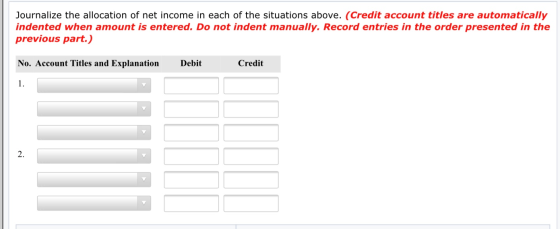 Journalize the allocation of net income in each of the situations above. (Credit account titles are automatically indented wh
