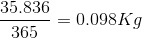 \frac{35.836}{365} = 0.098 Kg