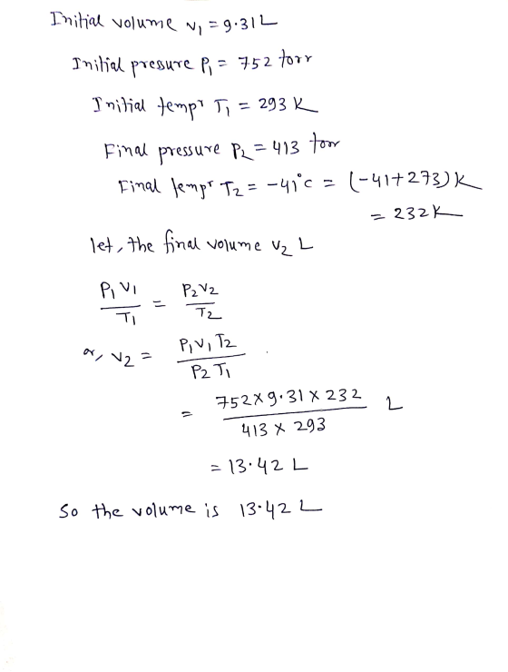 Initial volume wi=9.312 Initial presure p = 752 torr Initial tempt Ti = 293 K Final pressure P2 = 413 toor Final tempo Tz = -