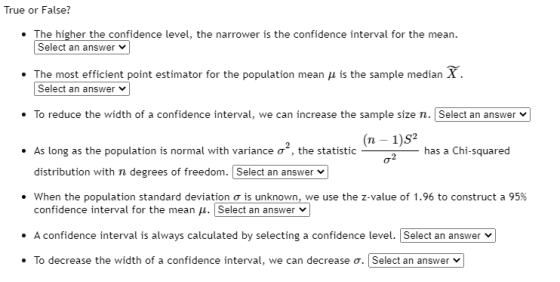 True or False? The higher the confidence level, the narrower is the confidence interval for the mean. Select an answer The mo
