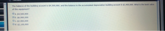 The balance of the building account is $4,500,000, and the balance in the accumulated depreciation building account is $2,400