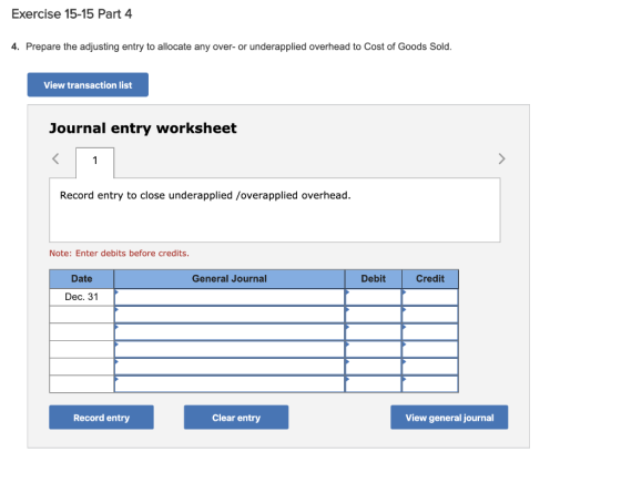 Exercise 15-15 Part 4 4. Prepare the adjusting entry to allocate any over- or underapplied overhead to Cost of Goods Sold. Vi