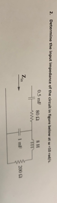 2. Determine the input Impedance of the circuit in figure below at w 10 rad/s 0.5 mF 80 22 8H Lin lmF 3200