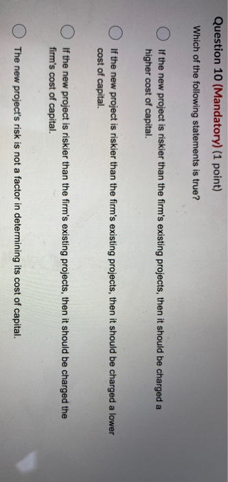 Question 10 (Mandatory) (1 point) Which of the following statements is true? If the new project is riskier than the firms ex