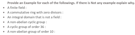 . Provide an Example for each of the followings. If there is Not any example explain why. A finite field : • A commutative ri