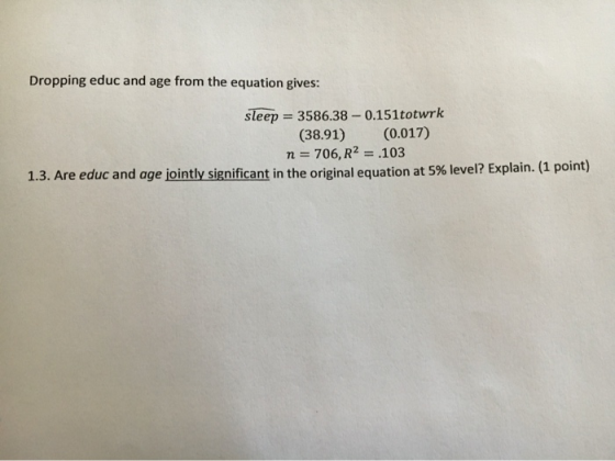 Dropping educ and age from the equation gives: sleep = 3586.38-0.151totwrk (38.91) n 706, R2 = .103 1.3. Are educ and age joi