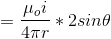 = \frac{\mu_{o}i}{4\pi r}*2sin\theta