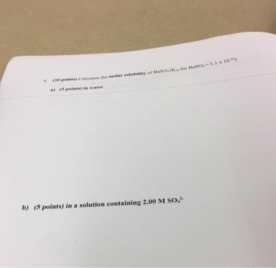 1.1 x 1010) SOA ao points) Calculate the molar solubility of Baso a CK for Ba a) (5 points) in water b) (5 points in a solution containing 2.00 M so 2