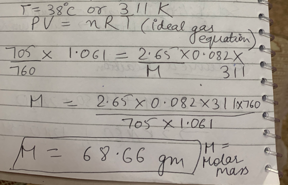 T= 38°c or 3 11k PV = nRT (ideal par. gequation) a 705 x 1.061 = 2:65X0.082X 760 M 311 M = 2.65% 0.082x31 18760 705 x 1.061 M