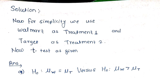 Solution ; Now for simplicity we use walmart as Trecetment I Target as Trecetment 2. Now t-test as given and a DA Trecetment