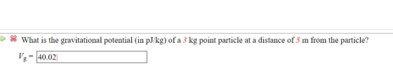 What is the gravitational potential (in pJ/kg) of a 3 kg point particle at a distance of 5 m from the particle? V40.02
