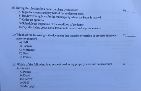 21) 21) During the closing for a home purchase , you should A) Sign documents and pay half of the settlement costs. B) Review