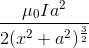 \frac{\mu _0Ia^2}{2(x^2 + a^2)^\frac{3}{2}}