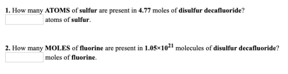 1. How many ATOMS of sulfur are present in 4.77 moles of disulfur decafluoride? atoms of sulfur. 2. How many MOLES of fluorin
