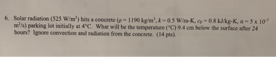 6. Solar radiation (525 W/m?) hits a concrete (p=1190 kg/m, k=0.5 W/m-K, Cp = 0.8 kJ/kg-K, a = 5 x 10-7 m/s) parking lot ini