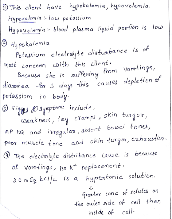 Recanice This client have hypokalemia, hypovolemia. Hypokalemia :- low potassium Hypovolemia :- blood plasma liquid portion i