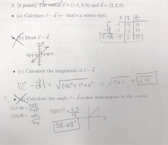 2. [4 points. The·vectorに(-1,3,0) and d = (2,2,0) . (a) Calculate c-d(+ thats a minus sign). X ly |7- ろ10 b) Draw c-d . (c) Calculate the magnitude of - d. 1 Calculate the angleč- d makes with respect to the r-axis. Sine OPP Cose ad ny 13808。