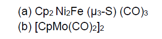 (a) Cp2 Ni2Fe (M3-S) (CO)3 (b) [CpMo(CO)2]2