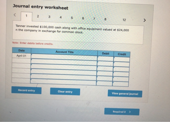 Journal entry worksheet 1 2 3 4 5 12 > Tanner invested $100,000 cash along with office equipment valued at $24,000 n the comp