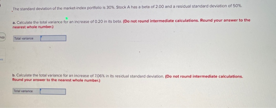 The standard deviation of the market-index portfolio is 30%. Stock A has a beta of 2.00 and a residual standard deviation of
