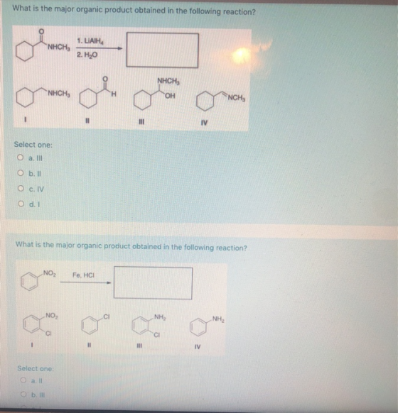 What is the major organic product obtained in the following reaction? NHCH 1. LIAIHA 2. H20 NHCH NHCH, OH NCHE HI III IV Sele