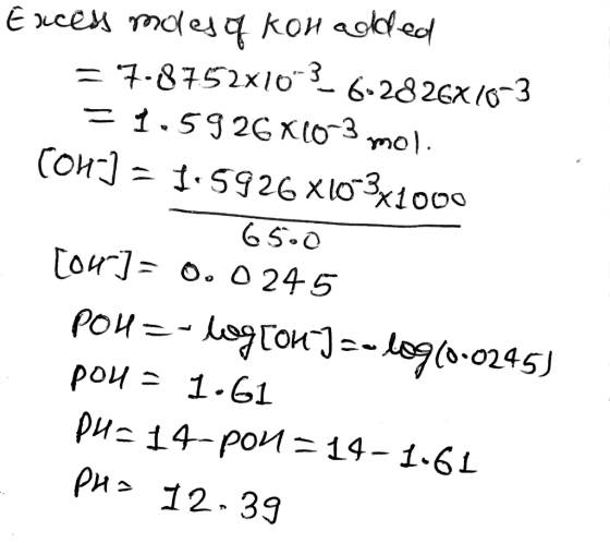 Excess mores q koh added = 7.8752x10^-6-2826X10-3 = 1.5926 X10-3 mol. con] = 1:5926 X10-3x1000 - 6500 [04] = 0.0 245 POH= -lo